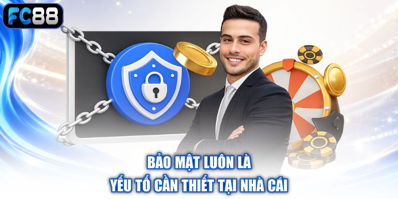 Bảo mật luôn là yếu tố cần thiết tại nhà cái