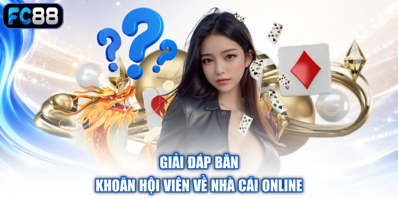 Giải đáp băn khoăn hội viên về nhà cái online